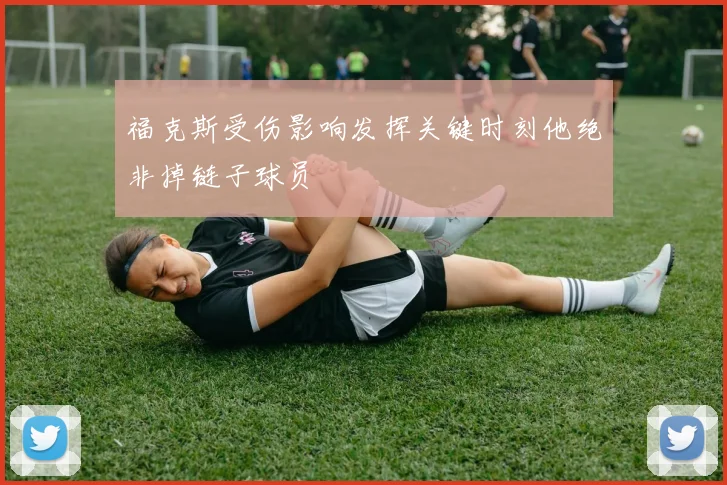 福克斯受伤影响发挥关键时刻他绝非掉链子球员