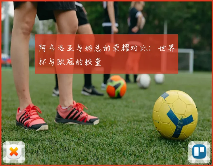 阿韦洛亚与姆总的荣耀对比：世界杯与欧冠的较量